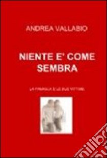 Niente è come sembra. La famiglia e le sue vittime libro di Vallabio Andrea