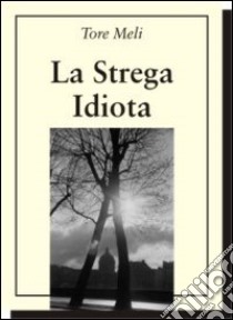 La strega idiota libro di Meli Tore