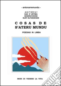 Cosas de s'ateru mundu. Poesias in limba. Ediz. multilingue libro di Antonarremundu; Deiana M. (cur.)