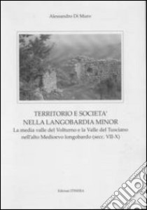 Territorio e società nella Longobardia minor. La media valle del Volturno e la valle del Tusciano nell'alto medioevo longobardo (secc. VII-X) libro di Di Muro Alessandro