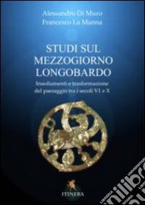 Studi sul Mezzogiorno medievale. Insediamenti e trasformazione del paesaggio tra i secoli VI e X libro di Di Muro Alessandro; La Manna Francesco