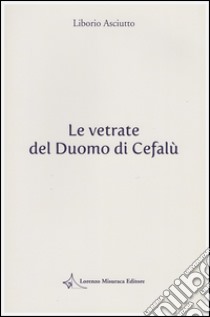 Le vetrate del duomo di Cefalù libro di Asciutto Liborio