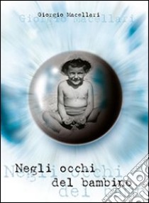 Negli occhi del bambino libro di Macellari Giorgio