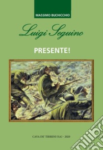 Luigi Seguino presente! libro di Buchicchio Massimo