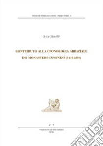 Contributo alla cronologia abbaziale dei monasteri cassinesi (1419-1810). Nuova ediz. libro di Ceriotti Luca