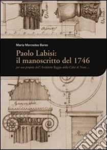 Paolo Labisi: il manoscritto del 1746. Per uso proprio dell'architetto reggio della città di Noto... libro di Bares M. Mercedes