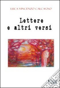 Lettere e altri versi libro di Calcagno Luca V.