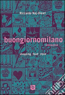 Buongiornomilano interactive. Shopping food style libro di Naj Oleari R. (cur.)