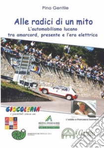 Alle radici di un mito. L'automobilismo lucano tra amarcord, presente e l'era elettrica libro di Gentile Pino