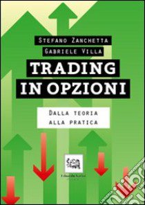 Trading in opzioni. Dalla teoria alla pratica libro di Zanchetta Stefano; Villa Gabriele