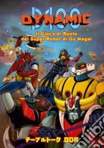 Dynamic D100. Il gioco di ruolo dei super robot di Go Nagai. Ediz. inglese, italiana, francese e spagnola libro di Guccione Paolo