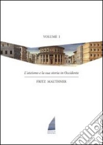 L'ateismo e la sua storia in Occidente. Vol. 1 libro di Mauthner Fritz