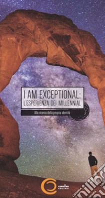 I am exceptional: the millennial experience. The search for identity in the next greatest generation-I am exceptional: l'esperienza dei millennial. Alla ricerca della propria identità. Ediz. bilingue libro