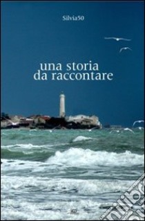 Una storia da raccontare libro di Silvia50