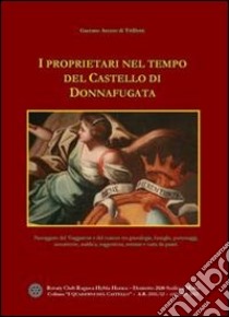 I proprietari nel tempo del castello di Donnafugata. Passeggiate del viaggiatore e del curioso tra genealogie, famiglie, personaggi, inesattezze, araldica... libro di Arezzo di Trifiletti Gaetano