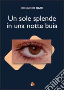 Un sole splende in una notte buia libro di Di Bari Bruno