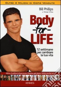 Body for life. 12 settimane per cambiare il tuo corpo e la tua vita libro di Phillips Bill; D'Orso Michael