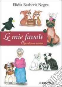 Le mie favole. 13 favole con morale libro di Barberis Negra Elidia