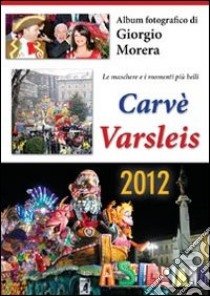 Carvè Varsleis 2012. Album fotografico di Giorgio Morera. Ediz. illustrata libro di Morera Giorgio