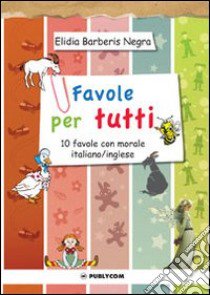 Favole per tutti. 10 favole con morale italiano/inglese. Ediz. italiana e inglese libro di Barberis Negra Elidia