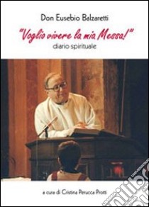 «Voglio vivere la mia Messa!» libro di Balzaretti Eusebio; Perucca Protti C. (cur.)