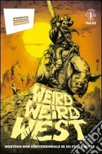 Weird Weird West. Western non convenzionale in 101 film e oltre libro di Silipo D. (cur.)