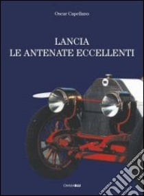 Lancia. Le antenate eccellenti con biografia. Ediz. italiana e inglese libro di Capellano Oscar