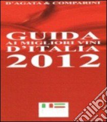 Guida ai Migliori Vini d'Italia 2012 libro di D'Agata Ian; Comparini Massimo C.