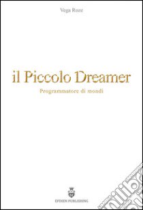 Il piccolo Dreamer. Programmatore di mondi libro di Roze Vega