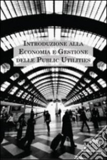 Introduzione alla economia e gestione delle public utilities libro