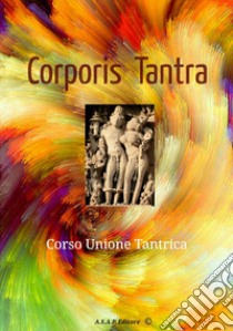 Corporis tantra. Corso unione tantrica libro di Cantoni Choen Marco Michael