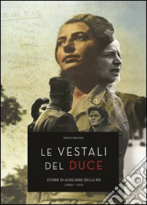 Le vestali del duce. Storie ausiliarie della RSI. Con DVD libro di Balmas Paolo