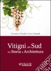 Vitigni del sud tra storia e architettura. Ediz. illustrata libro di Muzzillo Francesca; Tortorelli Fosca