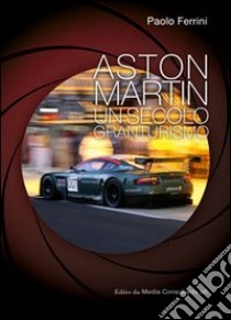 Aston Martin. Un secolo granturismo libro di Ferrini Paolo