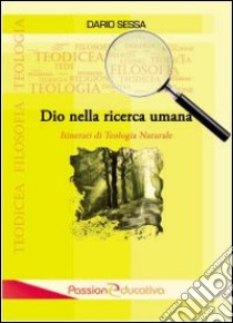 Dio nella ricerca umana. Itinerari di teologia naturale libro di Sessa Dario