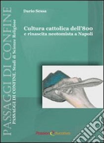 Cultura cattolica dell'800 e rinascita neotomista a Napoli libro di Sessa Dario