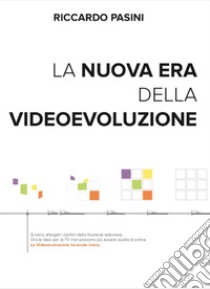 La nuova era della videoevoluzione. Interpretate l'innovazione per dar vita a nuove idee libro di Pasini Riccardo