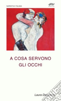 A cosa servono gli occhi libro di Del Lama Laura