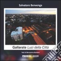 Gallarate. Luci della città. Ediz. illustrata libro di Benvenga Salvatore; Bordoni Beniamino