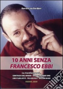 10 anni senza Francesco Ebbi libro di Bordoni Beniamino