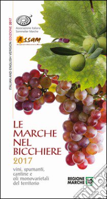 Le Marche nel bicchiere 2017. Vini, spumanti, cantine o oli monovarietali del territorio. Ediz. bilingue libro di Associazione Italiana Sommelier Marche (cur.)