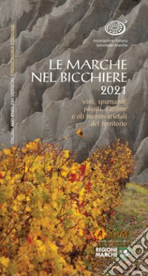 Le Marche nel bicchiere 2021. Vini, spumanti, passiti, cantine e oli monovarietali del territorio. Ediz. integrale libro di Associazione Italiana Sommelier Marche (cur.)