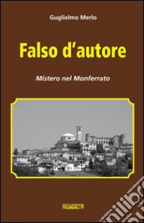 Falso d'autore. Mistero nel Monferrato libro di Merlo Guglielmo