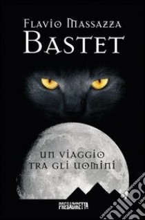 Bastet. Un viaggio tra gli uomini libro di Massazza Flavio