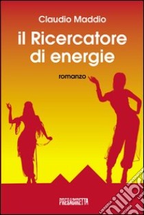 Il ricercatore di energie libro di Maddio Claudio