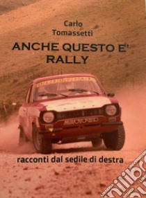 Anche questo è rally. Racconti dal sedile di destra libro di Tomassetti Carlo