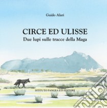 Circe ed Ulisse. Due lupi sulle tracce della Maga libro di Alari Guido