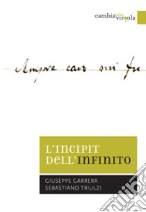 L'incipit dell'Infinito. La modalità della vertigine: aporie, smottamenti, voragini nella versificazione di Giacomo Leopardi libro di Garrera Giuseppe; Triulzi Sebastiano