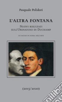 L'altra fontana. Nuovi risultati sull'Orinatoio di Duchamp libro di Polidori Pasquale