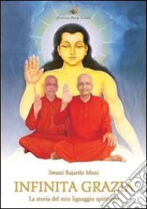 Infinita grazia. La storia del mio lignaggio spirituale libro di Swami Rajarshi Muni; Cirillo M. (cur.)